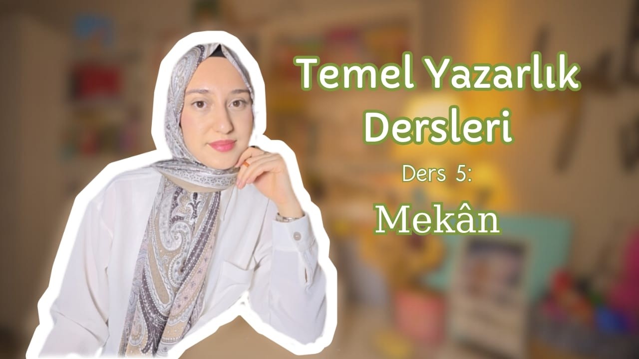 Temel Yazarlık Dersleri-Ders 5: Mekân