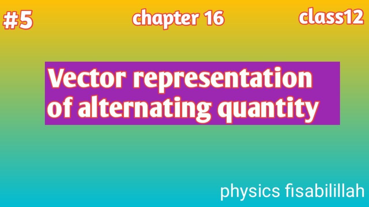 #5, vector representation of alternating quantities,class 12,ch#16, physics fisabilillah