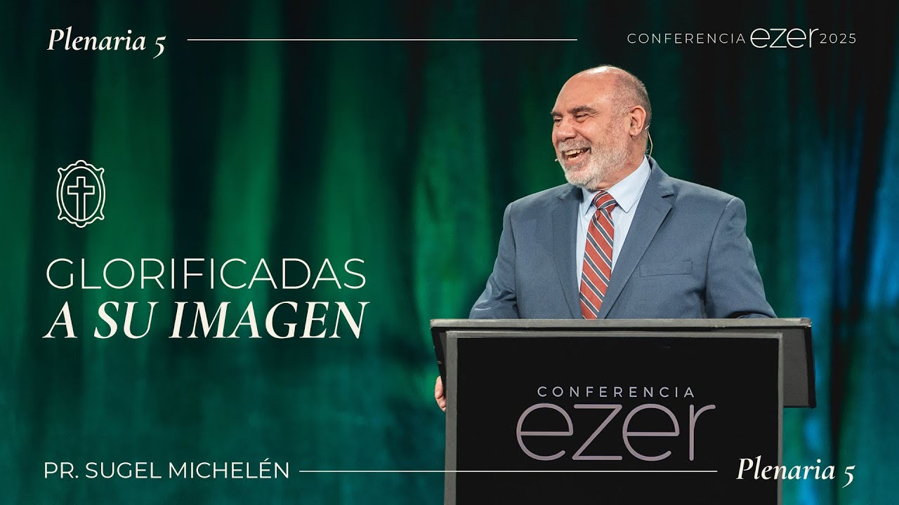 Glorificadas a Su imagen - Pastor Sugel Michelén | Conferencia EZER 2025