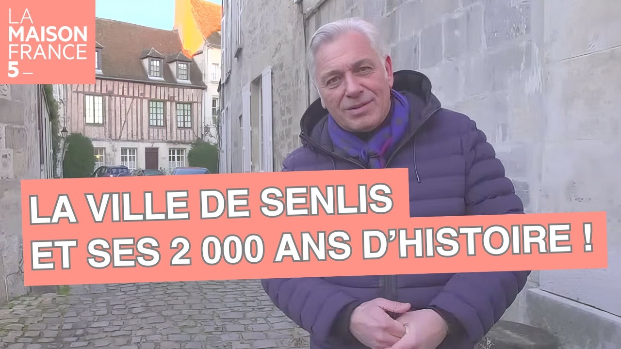 La ville de Senlis et ses 2 000 ans d’histoire ! - LMF5