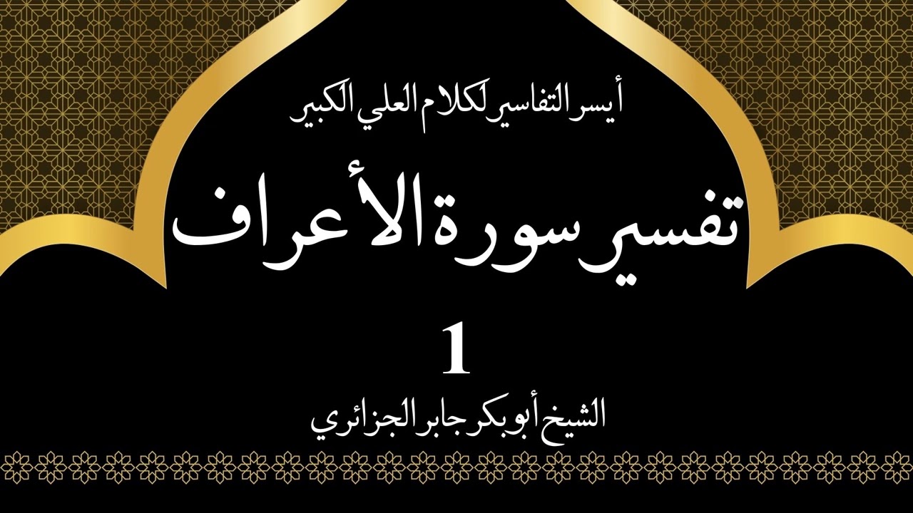 1- تفسير سورة الأعراف 1-5 | أيسر التفاسير لكلام العلي الكبير - الشيخ أبو بكر جابر الجزائري