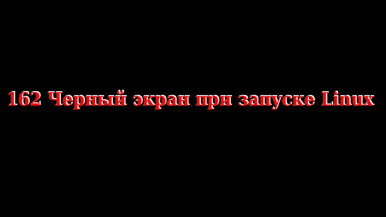 162 Черный экран при запуске Linux.