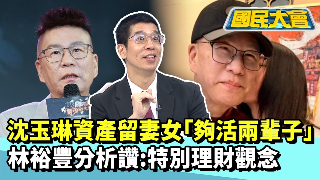沈玉琳盤點資產留妻女「夠活兩輩子」　林裕豐分析讚：特別理財觀念【#國民大會 精華】20260311 #黃揚明 #林裕豐