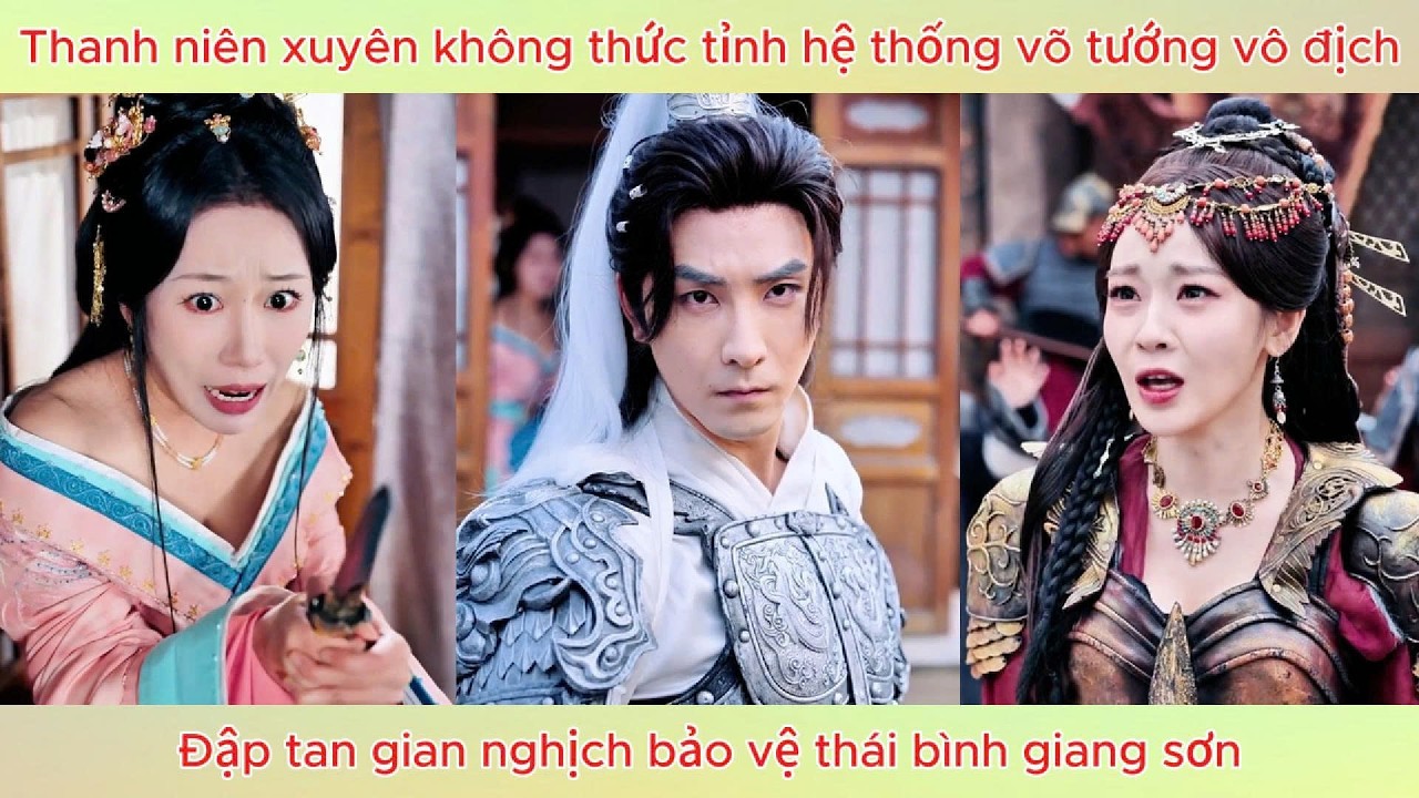 Thanh niên xuyên không thức tỉnh hệ thống võ tướng, đập tan gian nghịch bảo vệ thái bình giang sơn.