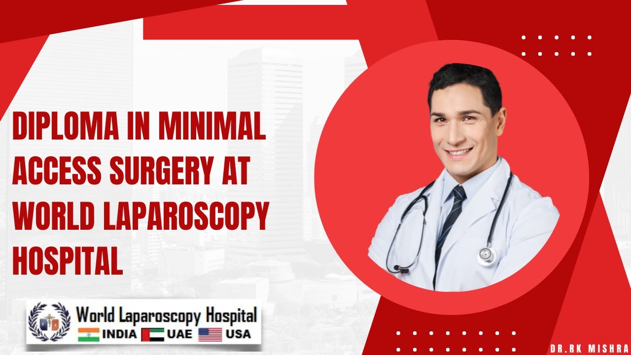 Exploring Excellence in Surgery: Diploma in Minimal Access Surgery at World Laparoscopy Hospital