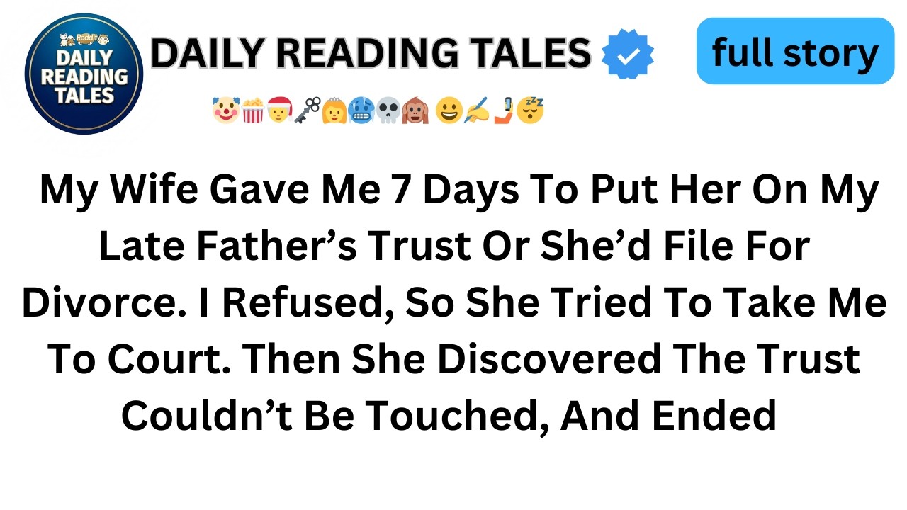 My Wife Gave Me 7 Days To Put Her On My Late Father’s Trust Or She’d… Reddit Relationship Stories