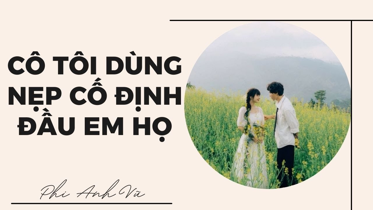 [Truyện Audio] Cô Tôi Dùng Nẹp Cố Định Đầu Em Họ | Phi Anh Vũ
