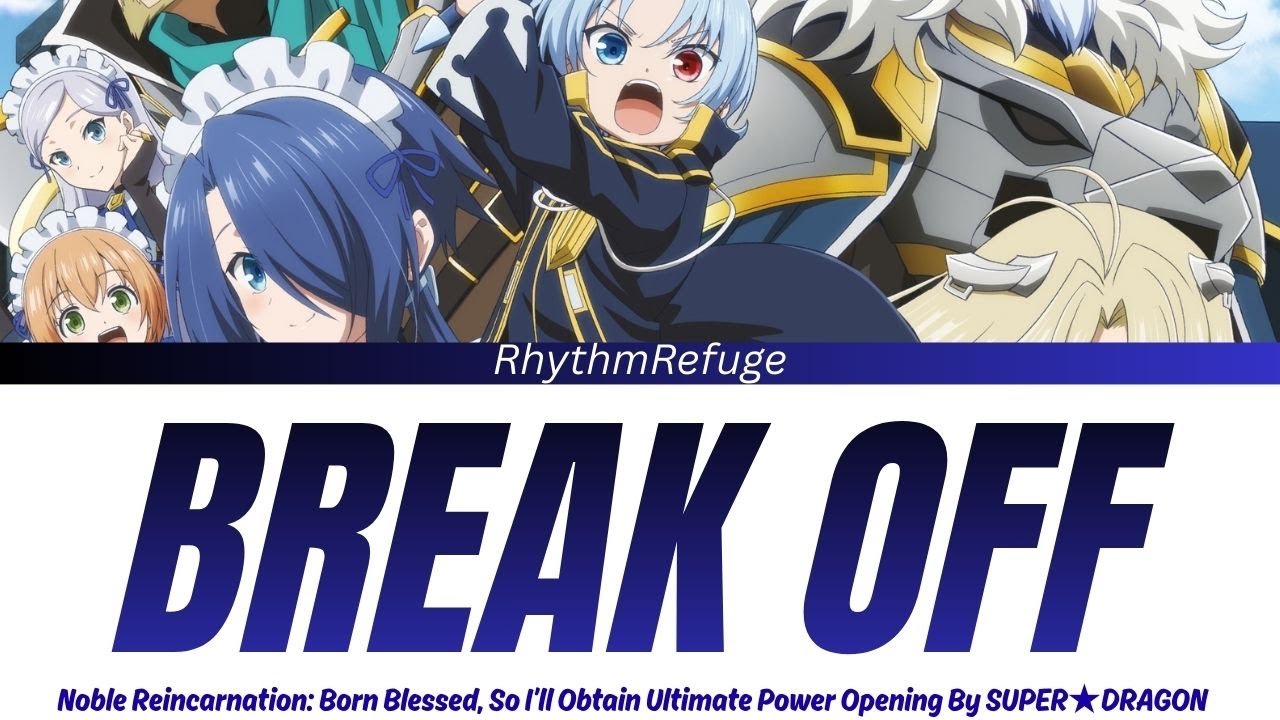 Noble Reincarnation: Born Blessed, So I'll Obtain Ultimate Power Opening - Break off with Kan/Rom/En