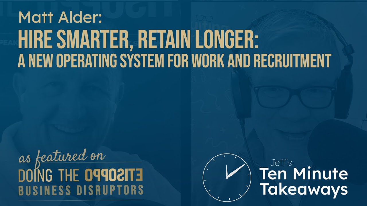 Matt Alder – Hire Smarter, Retain Longer: A new operating system for work and recruitment
