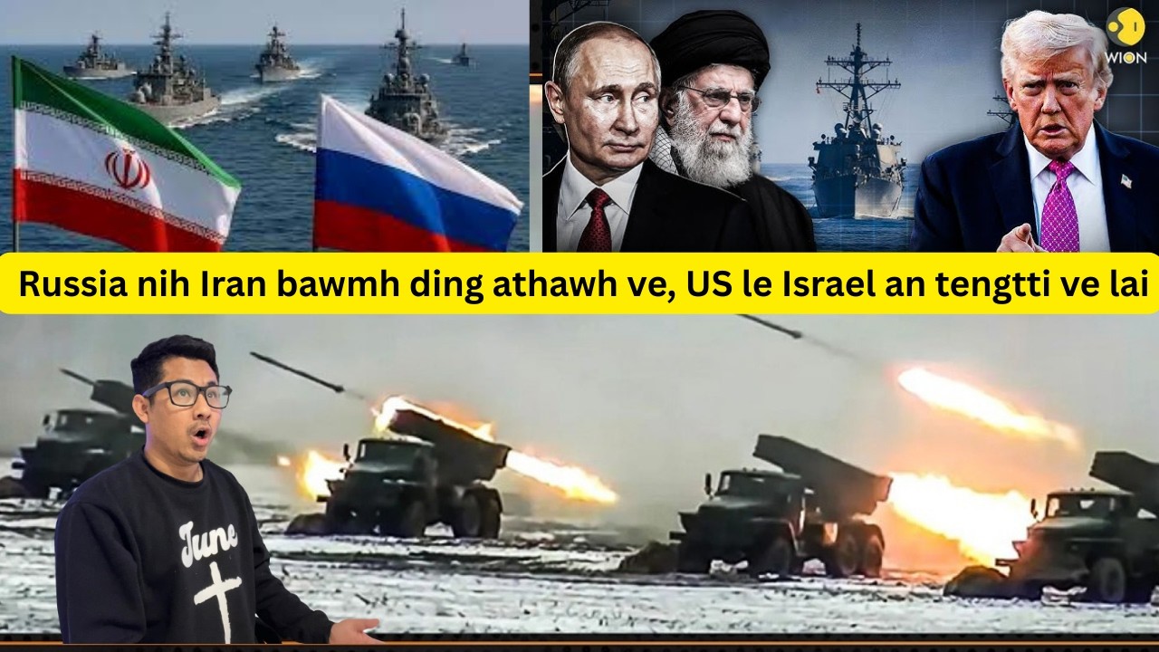Russia nih Iran bawmh ding athawh ve, US le Israel an tengtti ve lai