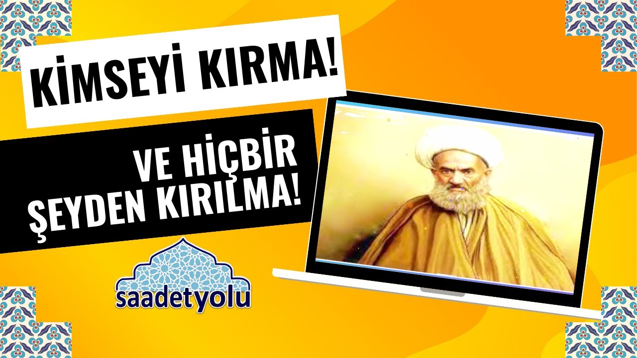 Kimseyi Kırma ve Hiçbir Şeyden Kırılma!!!