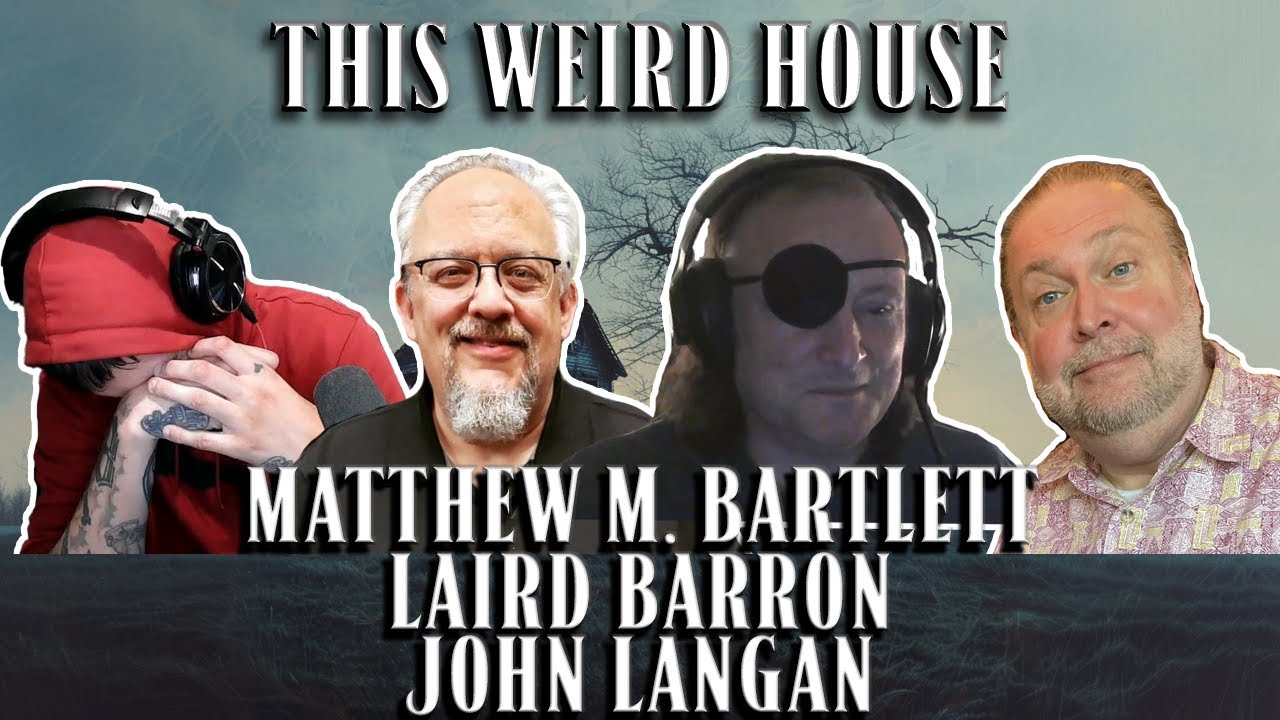 This Weird House #23 - Laird Barron, Matthew M. Bartlett, & John Langan