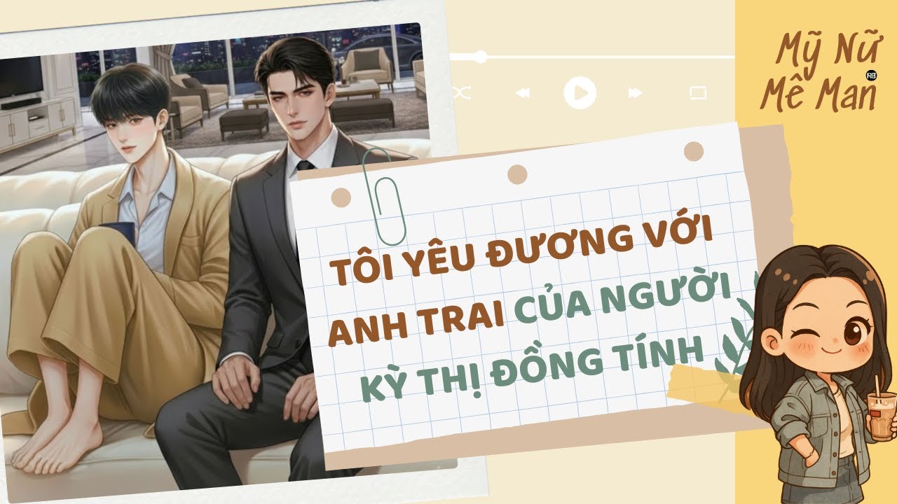 [TRUYỆN ĐAM MỸ FULL] T&ocirc;i Y&ecirc;u Đương Với Anh Trai Của Người Kỳ Thị Đồng T&iacute;nh | Mỹ Nữ M&ecirc; Man Audio