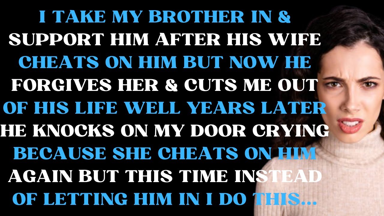 I take my brother in & support him after his wife cheats on him but now he forgives her & cuts me