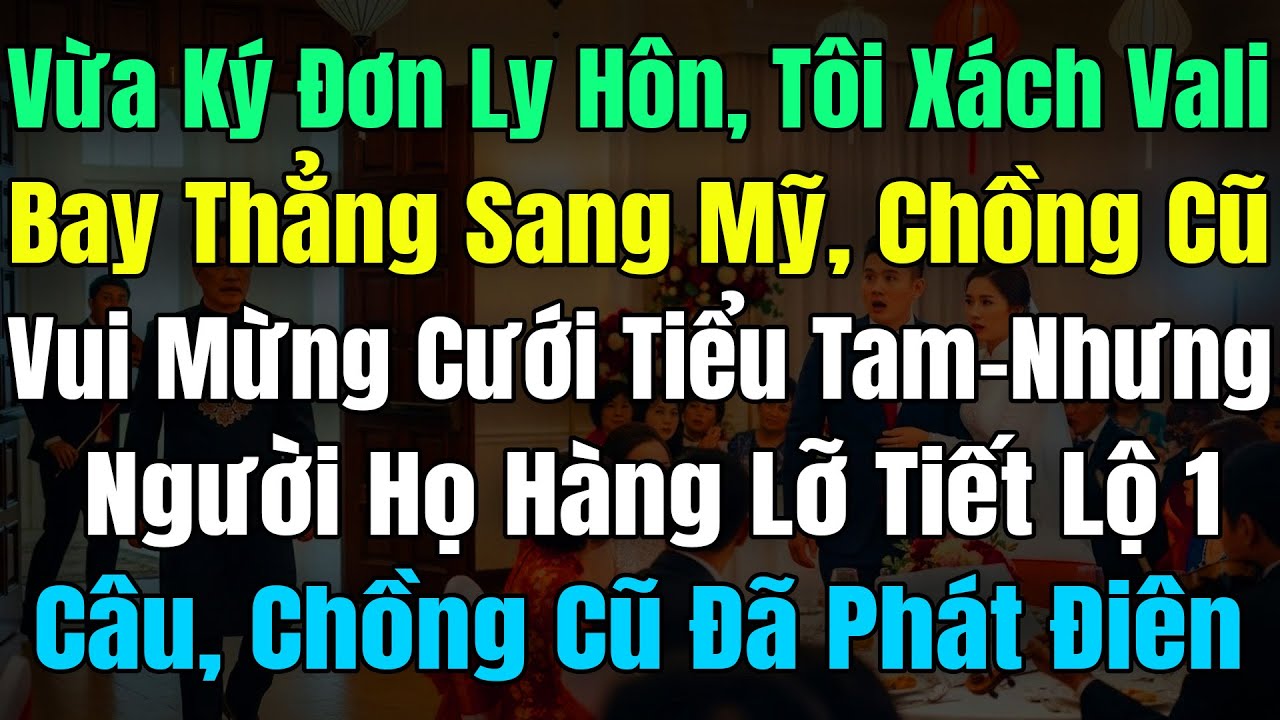 Vừa Ký Đơn Ly Hôn, Tôi Xách Vali Bay Thẳng Sang Mỹ, Chồng Cũ Mừng Vội Cưới Tiểu Tam Nhưng Người Họ..