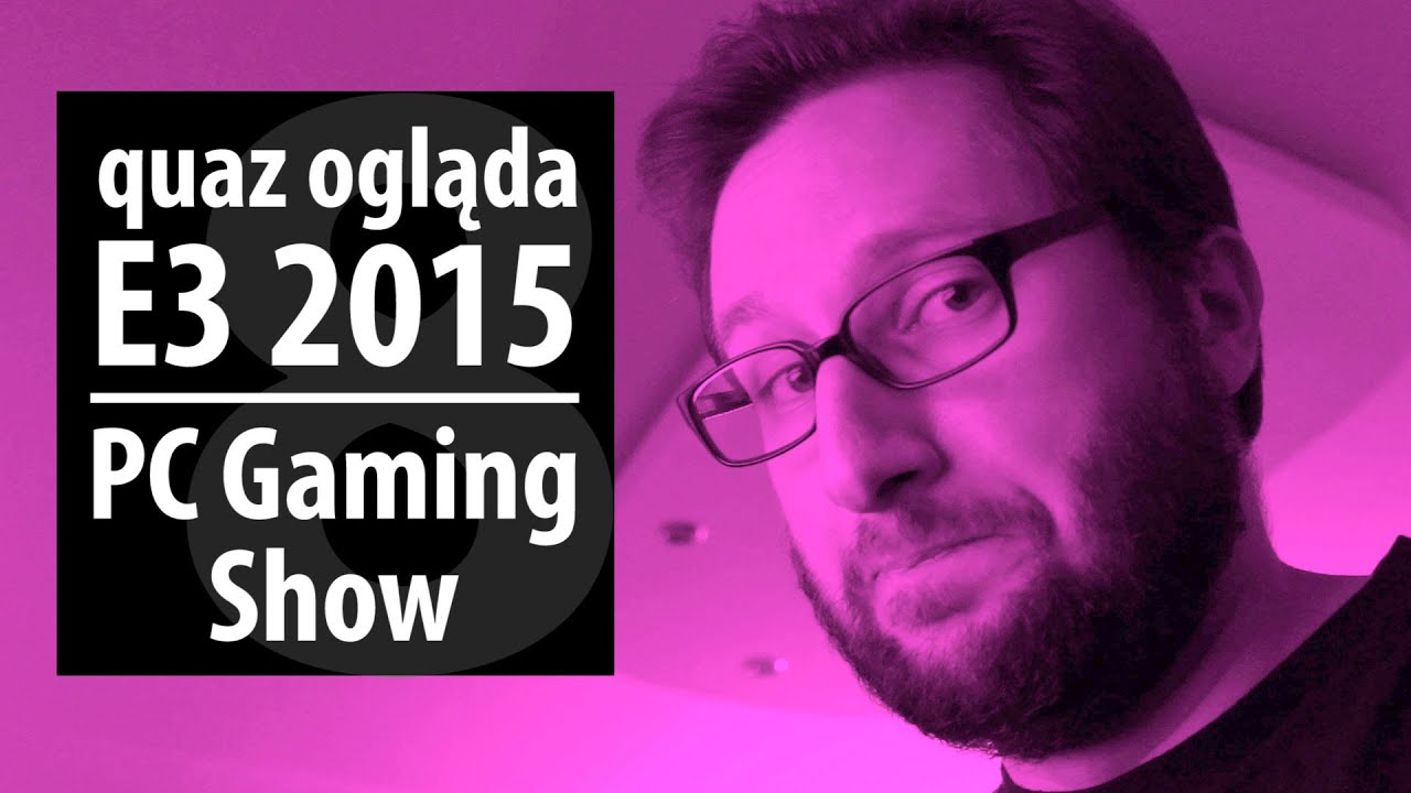 quaz ogląda E3 2015 #8: PC Gaming Show