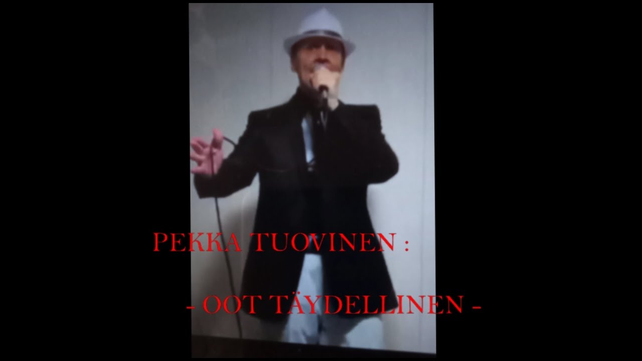 Pekka Tuovinen:  Oot täydellinen.