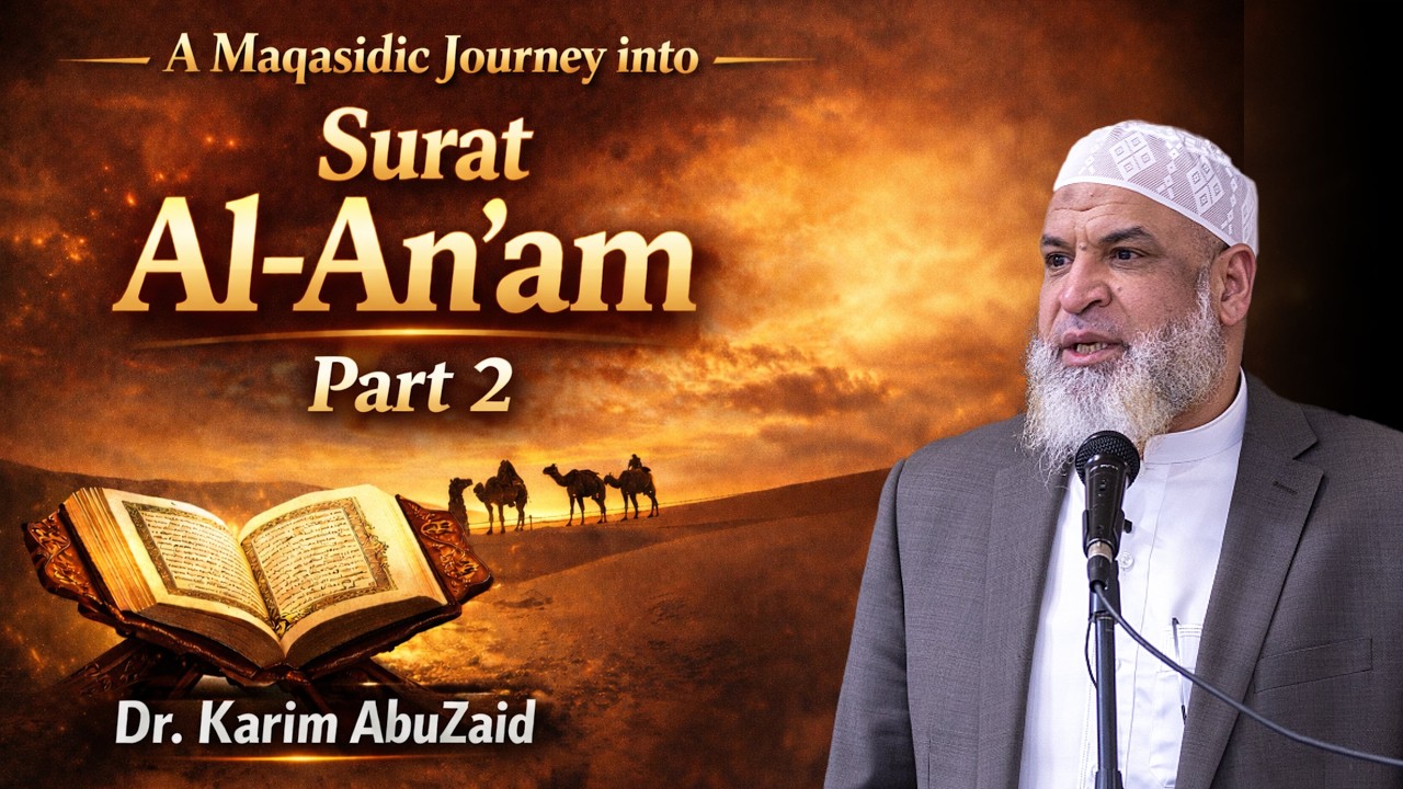 A Maqasidic Journey into Surat Al-An'am Part 2 || Dr. Karim AbuZaid