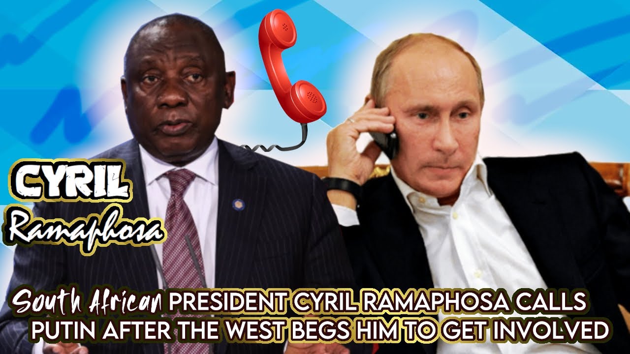 South African President Cyril Ramaphosa Calls Putin After The West Begs Him To Get Involved