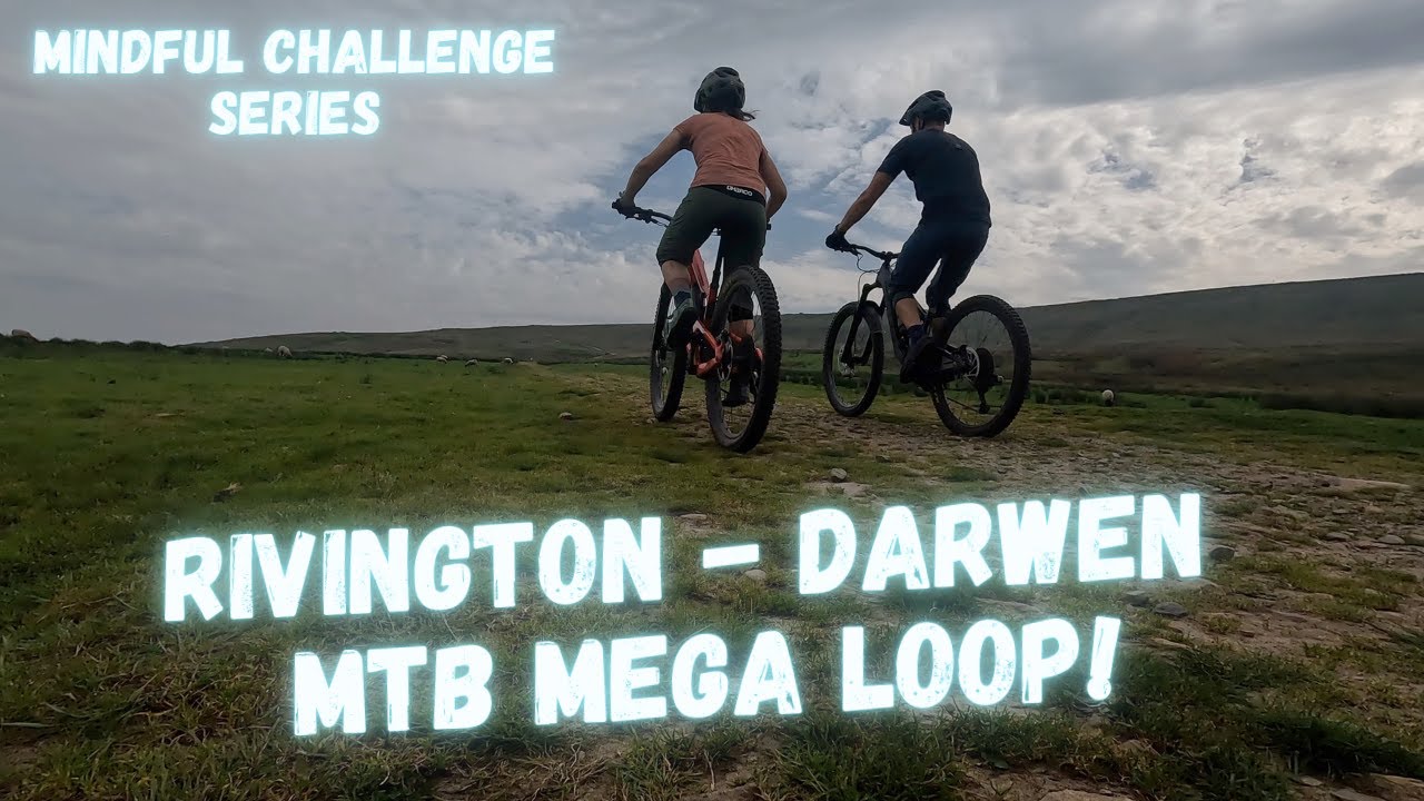 Rivington/Darwen MTB Mega Loop - Mindful challenge Series - Mileage/Climbing/Endurance Focus