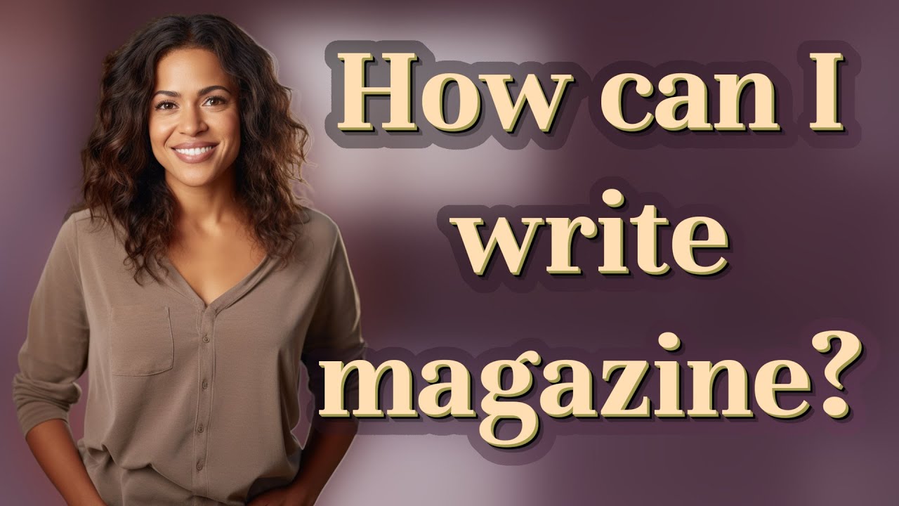 How can I write magazine?