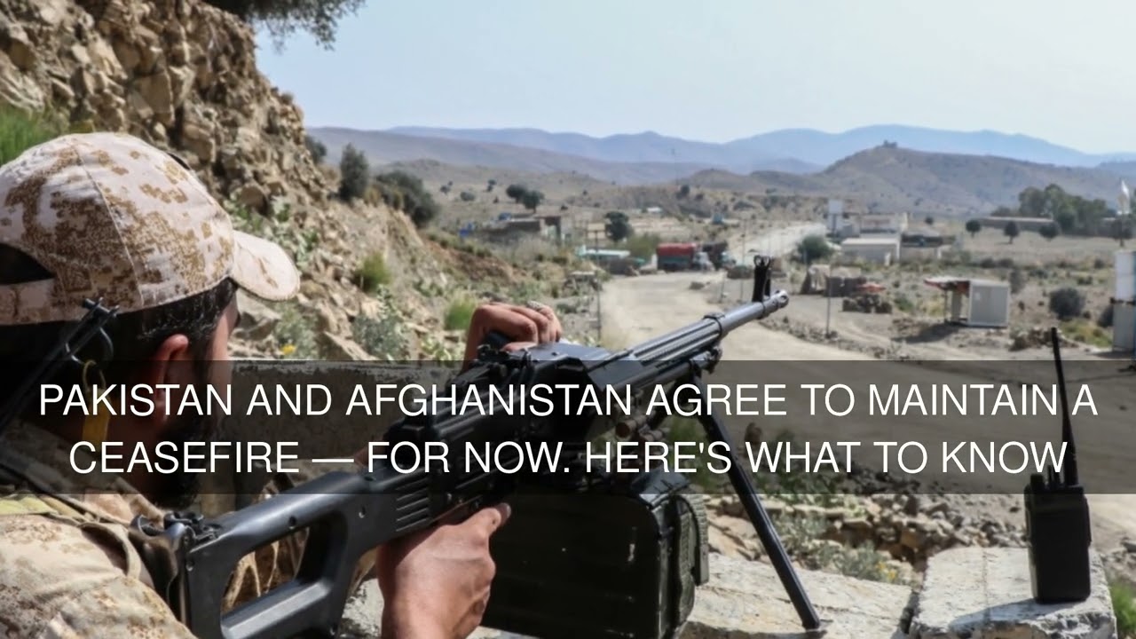 Pakistan and Afghanistan agree to maintain a ceasefire  for now. Here's what to know