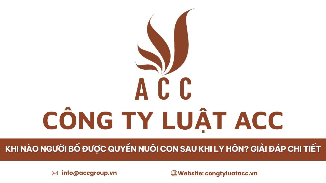 Khi nào người bố được quyền nuôi con sau khi ly hôn? Giải đáp chi tiết