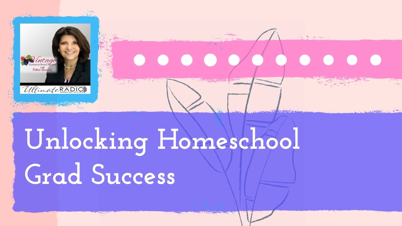 Unlocking Homeschool Grad Success | Vintage Homeschool Moms