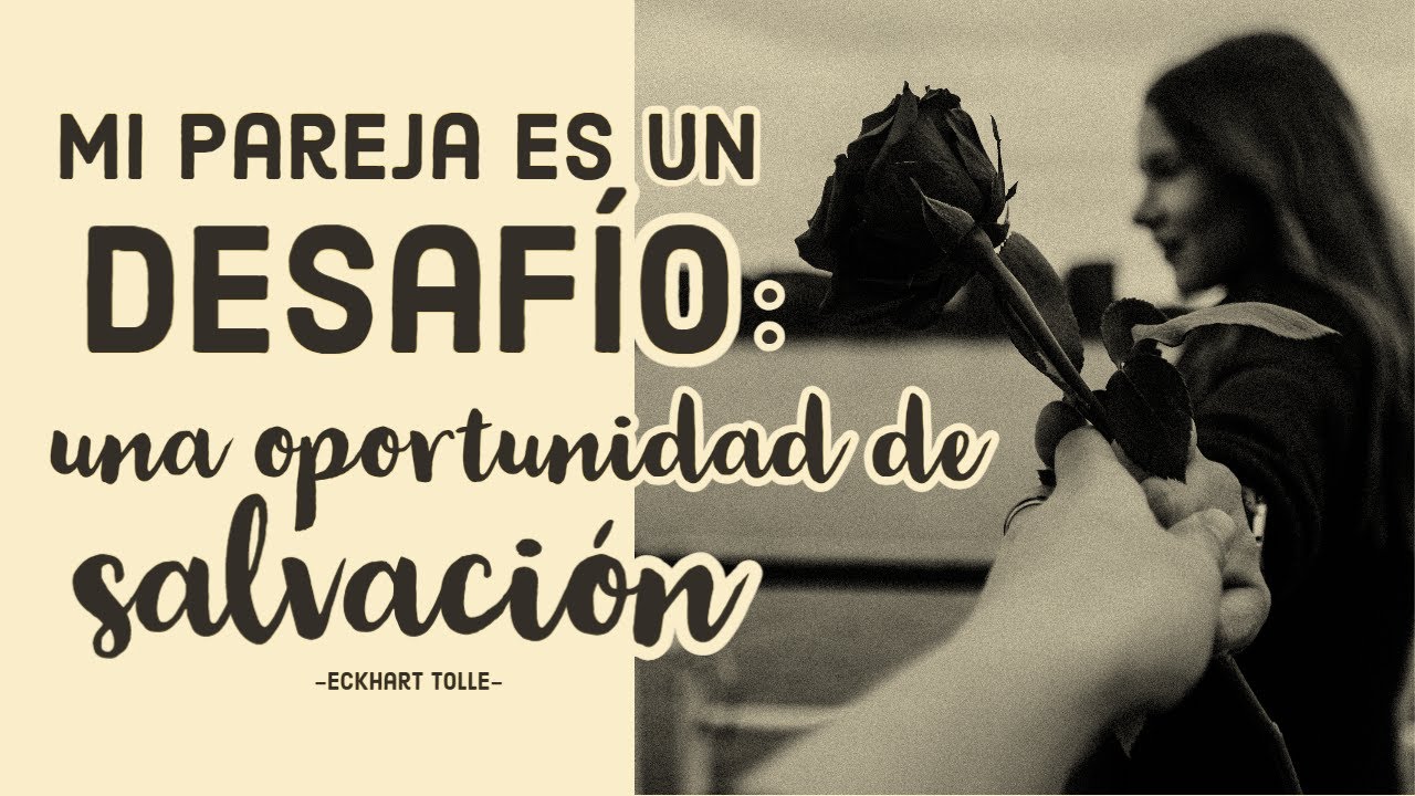 MI PAREJA, MI DESAFIO: UNA OPORTUNIDAD DE SALVACIÓN - Eckhart Tolle