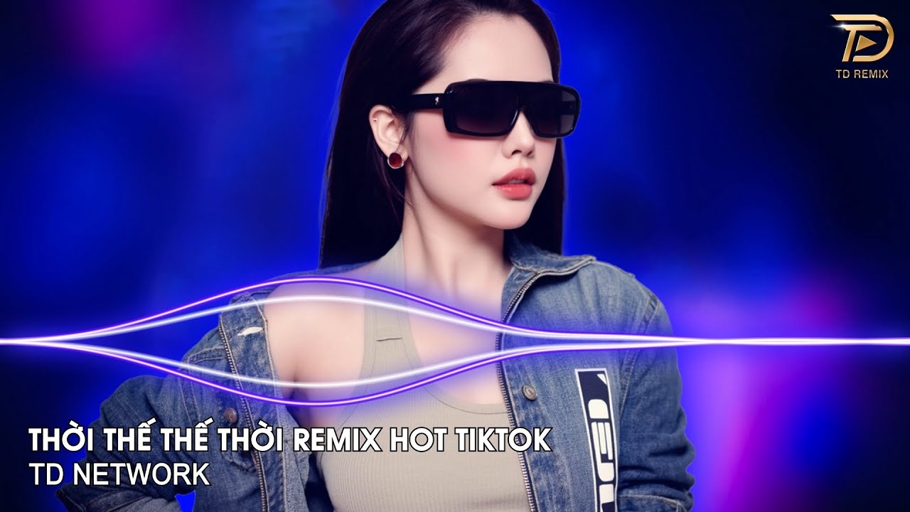 Thời Thế Thế Thời Remix (TD Network) ~ Vốn Dĩ Cuộc Đời Cũng Chỉ Là Một Cuộc Chơi Remix Hot Tiktok
