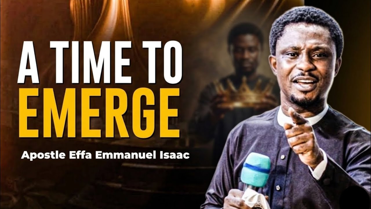 A TIME TO EMERGE | APOSTLE EFFA EMMANUEL ISAAC 