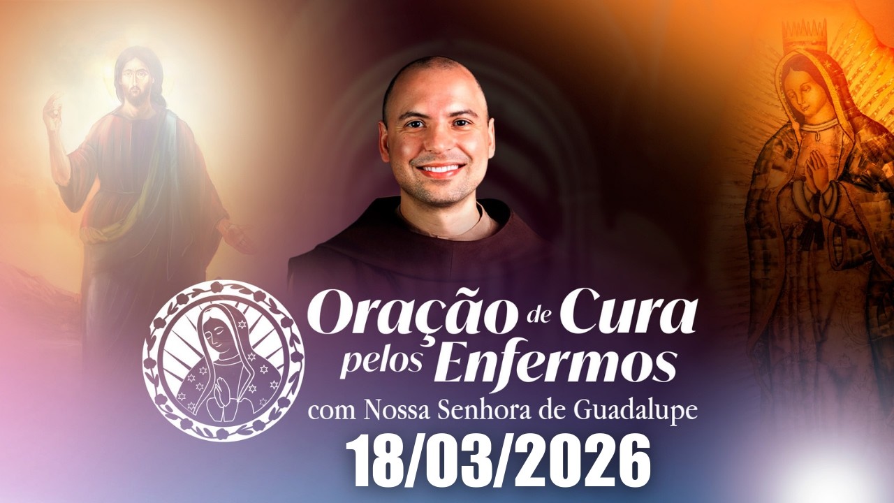 Oração para os Enfermos com Nossa Senhora de Guadalupe | 18/03/2026 - Frei Gilson