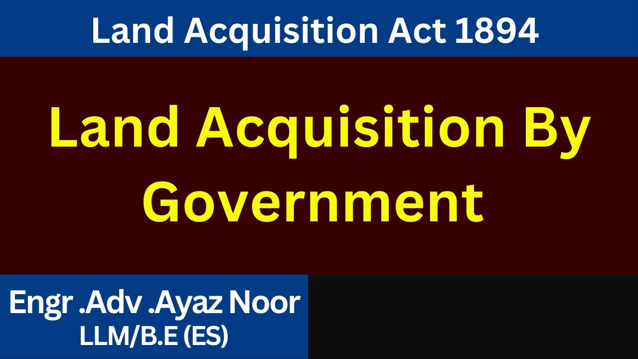 Land Acquisition By Government  ||  Land Acquisition Act, 1894  || Ayaz Noor