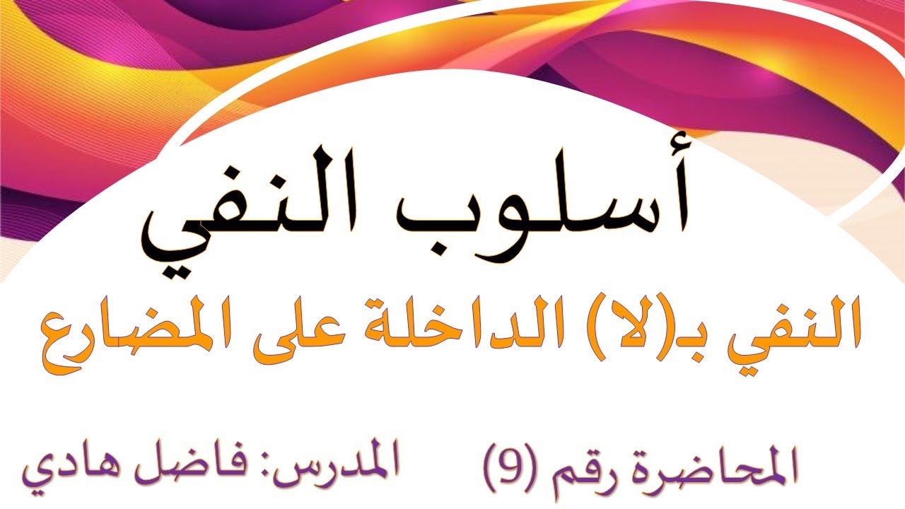 أسلوب النفي  - المحاضرة رقم (9)   النفي بــ(لا) الداخلة على الفعل المضارع  - المدرس فاضل هادي