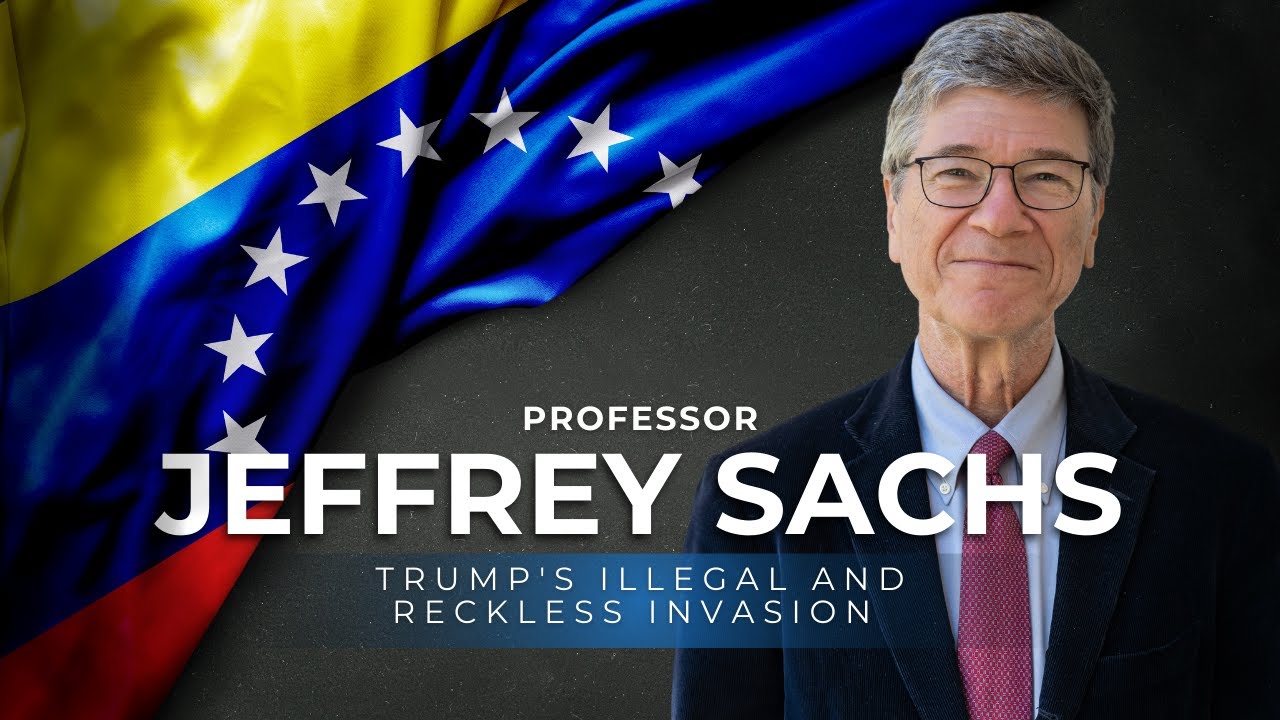Prof. Jeffrey Sachs : Trump's Illegal and Reckless Invasion