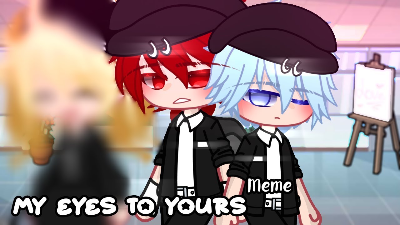My Eyes To Yours|Meme|Gacha Club|Soraxx