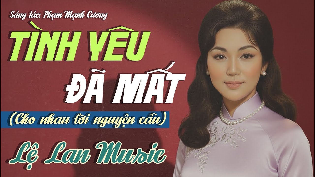 T&Igrave;NH Y&Ecirc;U Đ&Atilde; MẤT - LỆ LAN MUSIC | Ca Kh&uacute;c G&acirc;y Nh&oacute;i Tim Người Nghe V&igrave; Qu&aacute; Buồn
