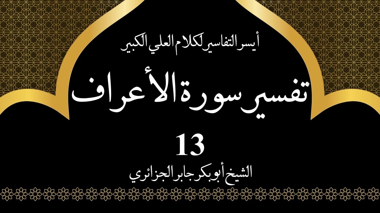 13- تفسير سورة الأعراف 42-43 | أيسر التفاسير لكلام العلي الكبير - الشيخ أبو بكر جابر الجزائري