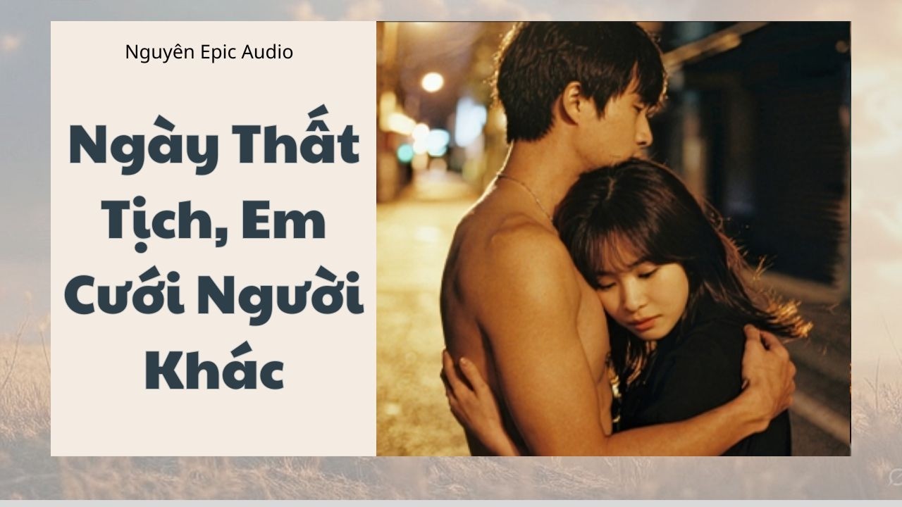 [ Audio ] Ngày Thất Tịch, Em Cưới Người Khác | Nguyên Epic Audio