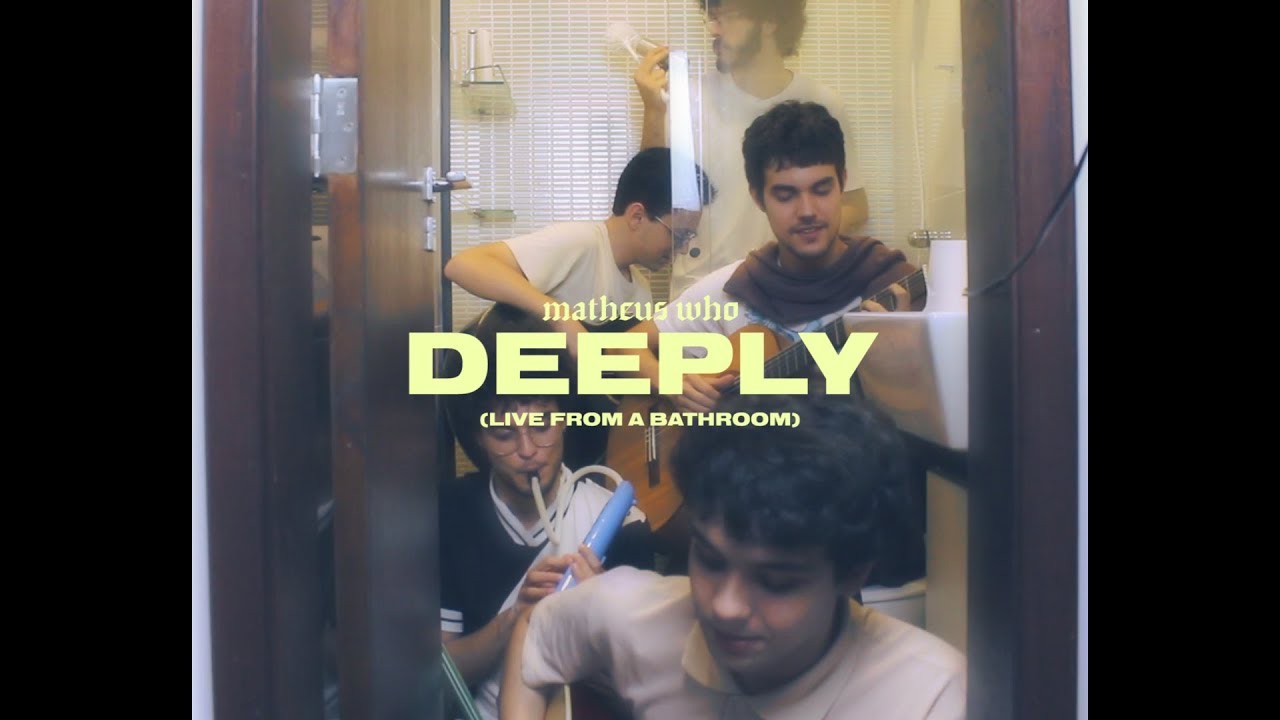 matheus who - deeply (live from a bathroom)