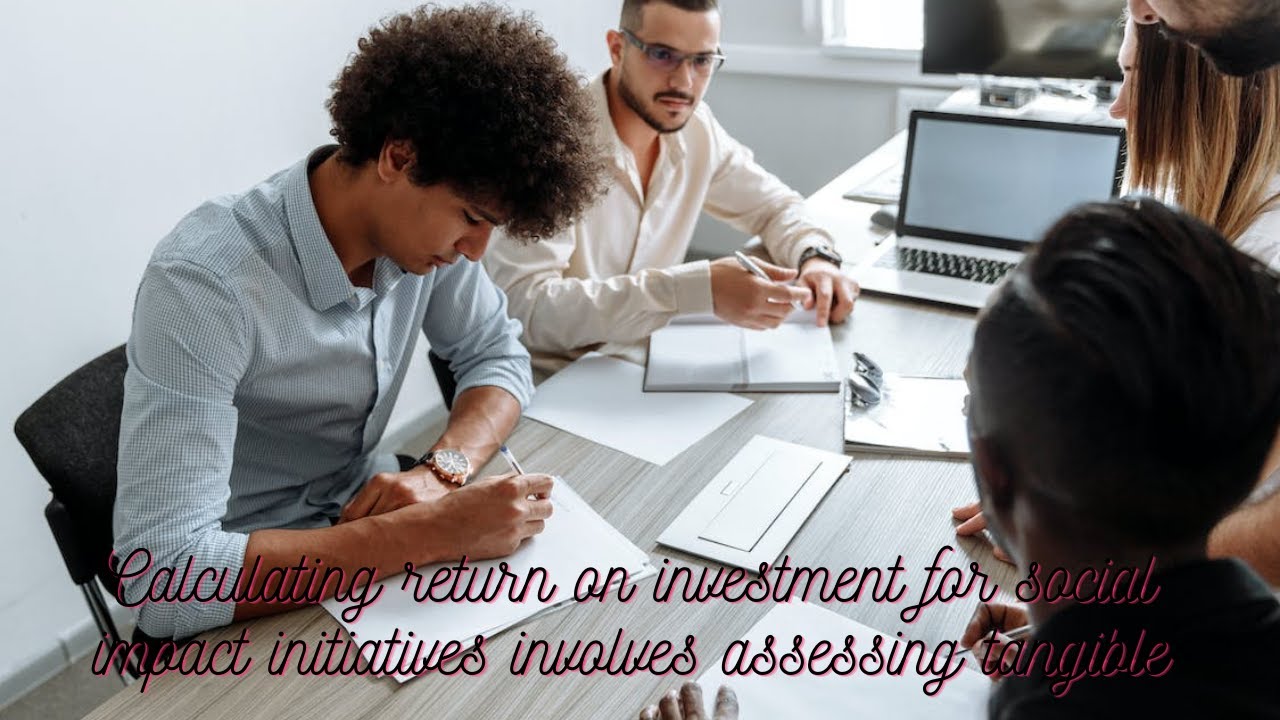 Calculating return on investment for social impact initiatives involves assessing tangible