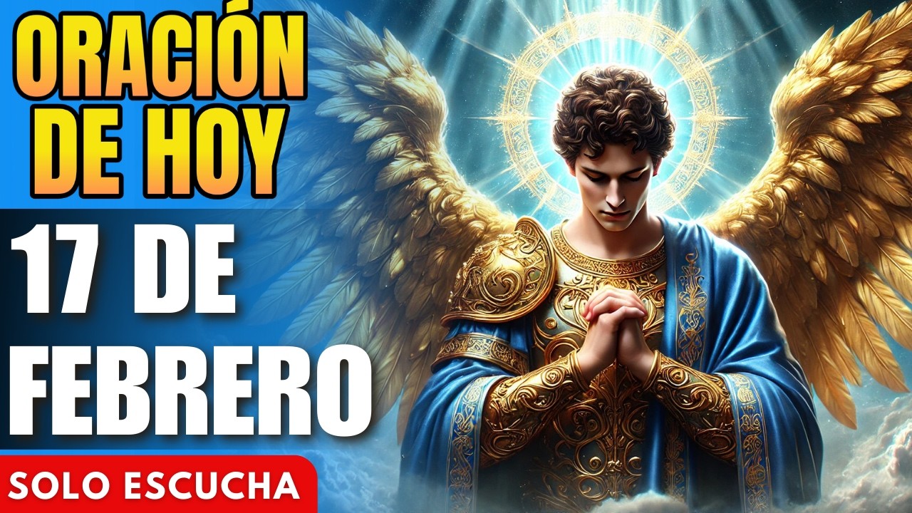 Oración del DÍA 17 DE FEBRERO DE 2026, SAN MIGUEL Arcángel para FUERZA y PROTECCIÓN