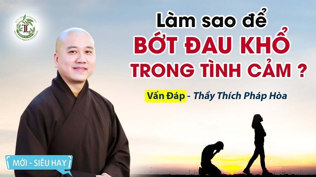 Làm sao để bớt khổ đau trong thương yêu? - Vấn Đáp Thầy Thích Pháp Hòa quá hay