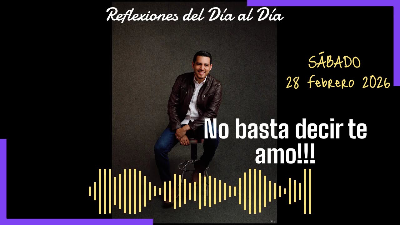 28 Febrero 2026: No basta decir te amo...