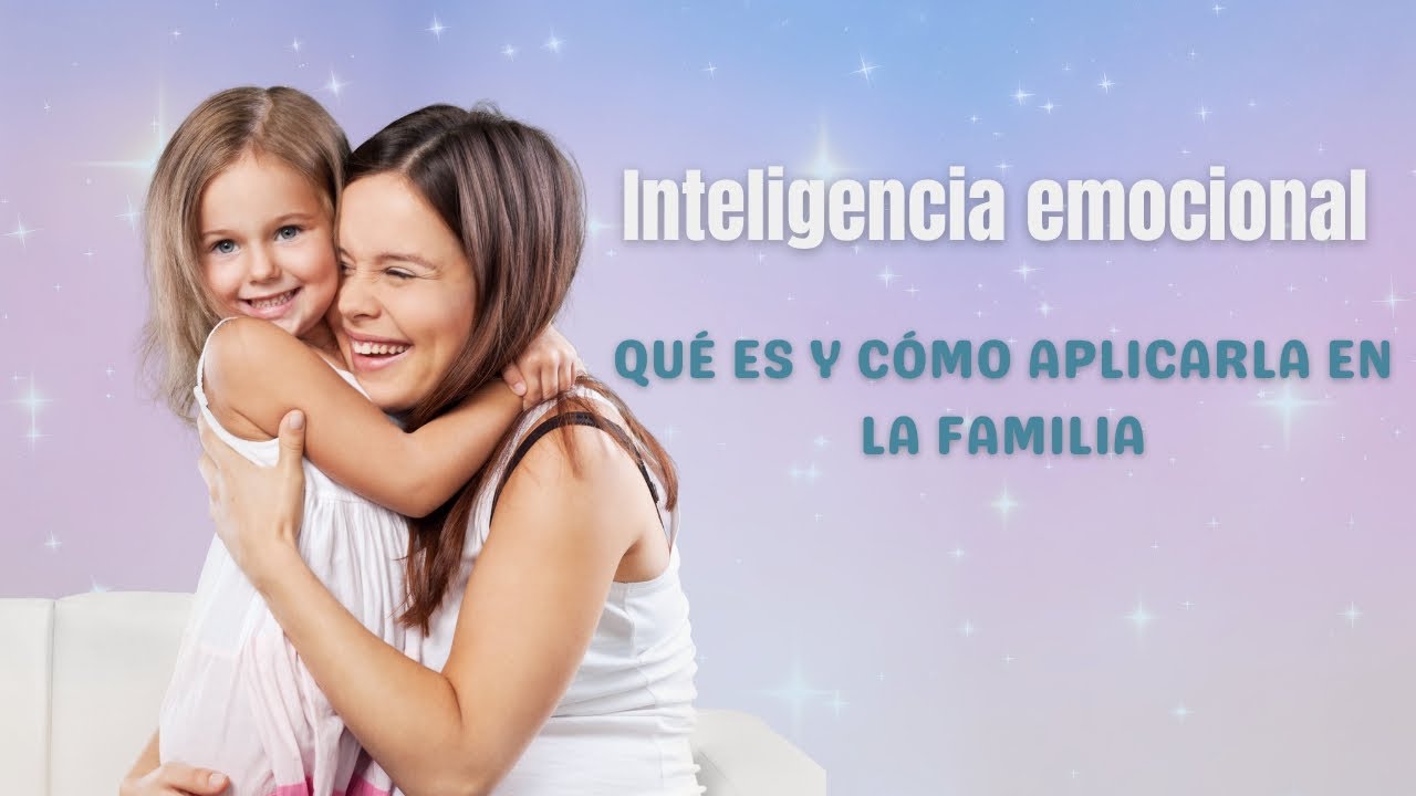 Inteligencia emocional en la familia | La clave para relaciones más fuertes