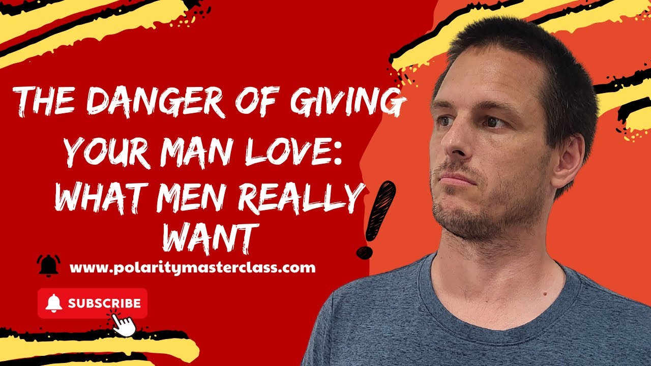 The Danger of Giving Your Man Love: What Men Really Want