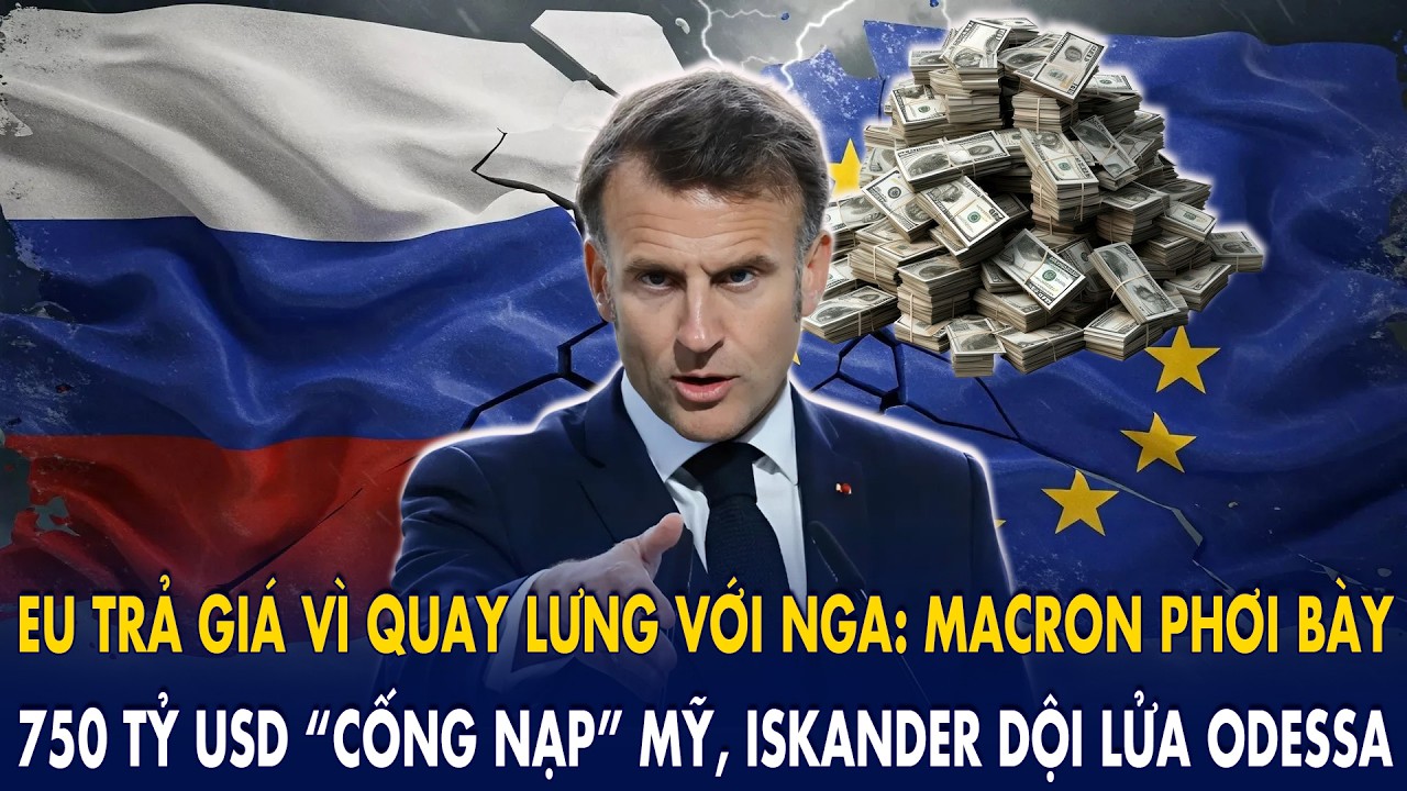 EU trả giá vì quay lưng với Nga: Macron phơi bày 750 tỷ USD “cống nạp” Mỹ, Iskander dội lửa Odessa!