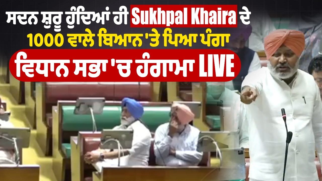 ਸਦਨ ਸ਼ੁਰੂ ਹੁੰਦਿਆਂ ਹੀ Sukhpal Khaira ਦੇ 1000 ਵਾਲੇ ਬਿਆਨ 'ਤੇ ਪਿਆ ਪੰਗਾ, ਵਿਧਾਨ ਸਭਾ 'ਚ ਹੰਗਾਮਾ Live