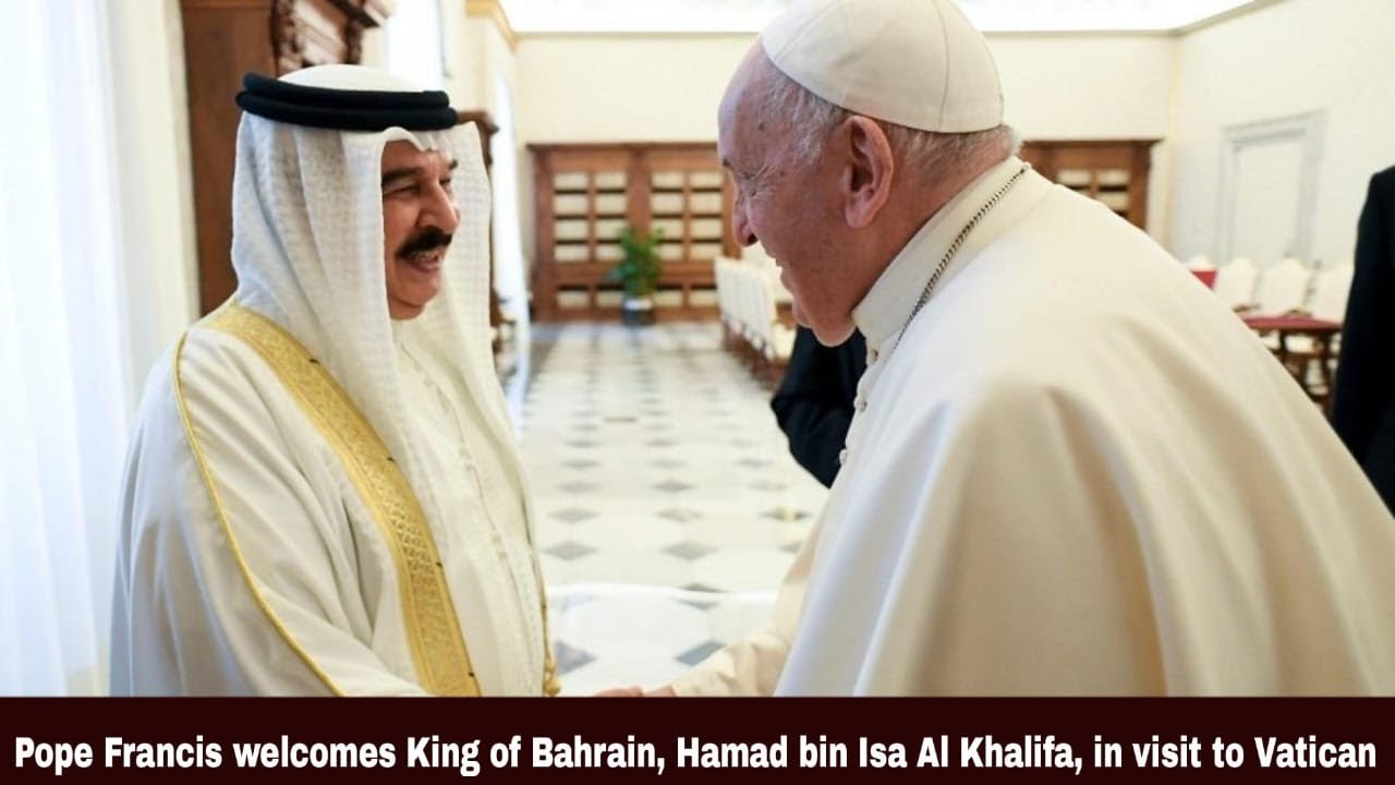 Pope Francis welcomes King of Bahrain, Hamad bin Isa Al Khalifa, in visit to Vatican | Synodal Times