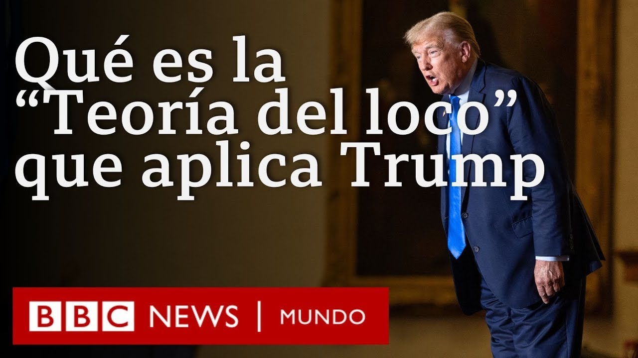 Que es la Teoria del loco que está utilizando Trump y por que esta funcionando